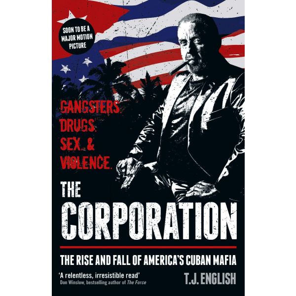 THE CORPORATION : The Rise and Fall of America`s Cuban Mafia