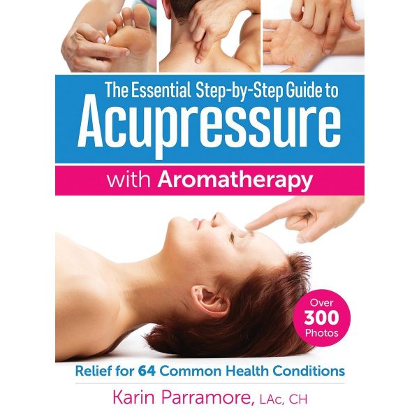 THE ESSENTIAL STEP-BY-STEP GUIDE TO ACUPRESSURE WITH AROMATHERAPY TREATMENTS
