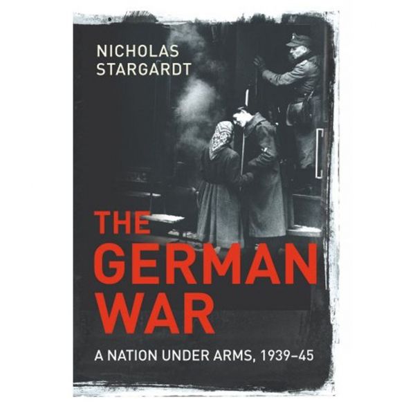 THE GERMAN WAR: A Nation Under Arms, 1939-45