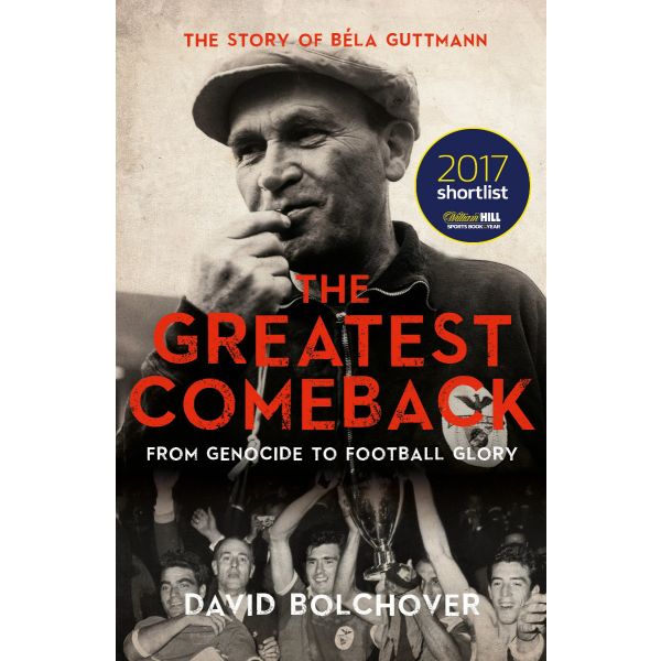 GREATEST COMEBACK: From Genocide to Football Glory : The Story of Bela Guttman
