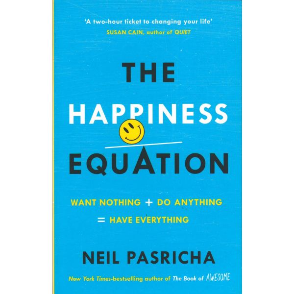 THE HAPPINESS EQUATION: Want Nothing + Do Anything = Have Everything