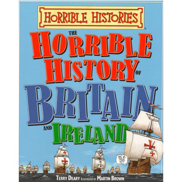 THE HORRIBLE HISTORY OF BRITAIN AND IRELAND. “Horrible Histories“