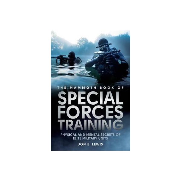 THE MAMMOTH BOOK OF SPECIAL FORCES TRAINING: Physical and Mental Secrets of Elite Military Units