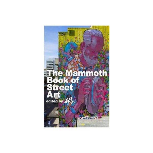 THE MAMMOTH BOOK OF STREET ART: AN INSIDER`S VIE
