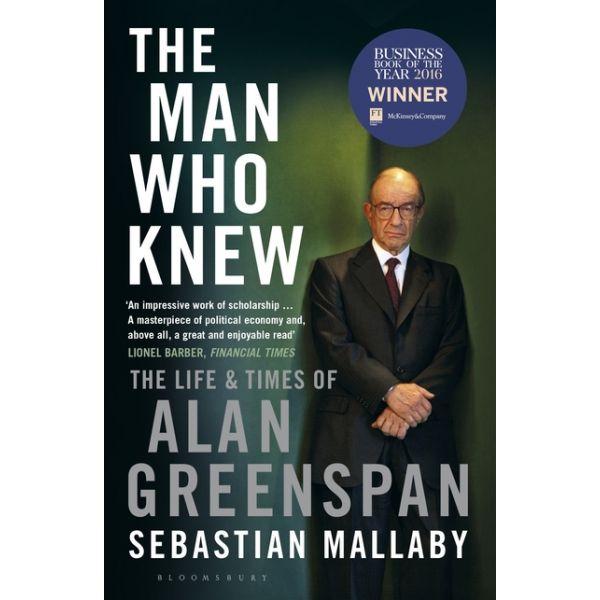 THE MAN WHO KNEW: The Life & Times of Alan Greenspan