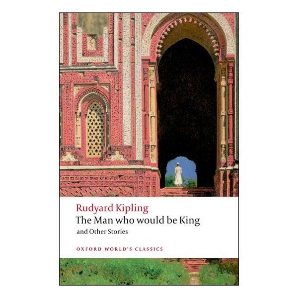 THE MAN WHO WOULD BE KING AND OTHER STORIES. “Oxford World`s Classics“