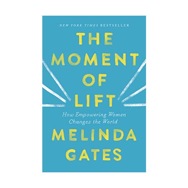 THE MOMENT OF LIFT: How Empowering Women Changes the World
