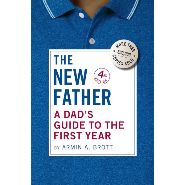 The New Father: A Dad`s Guide to the First Year