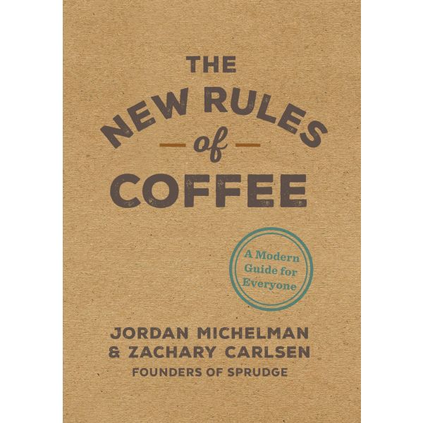 THE NEW RULES OF COFFEE: A Modern Guide for Everyone