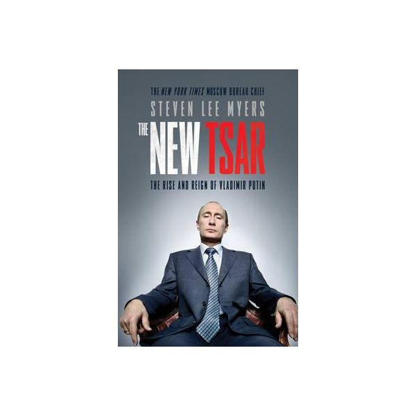 THE NEW TSAR: The Rise and Reign of Vladimir Putin. PB