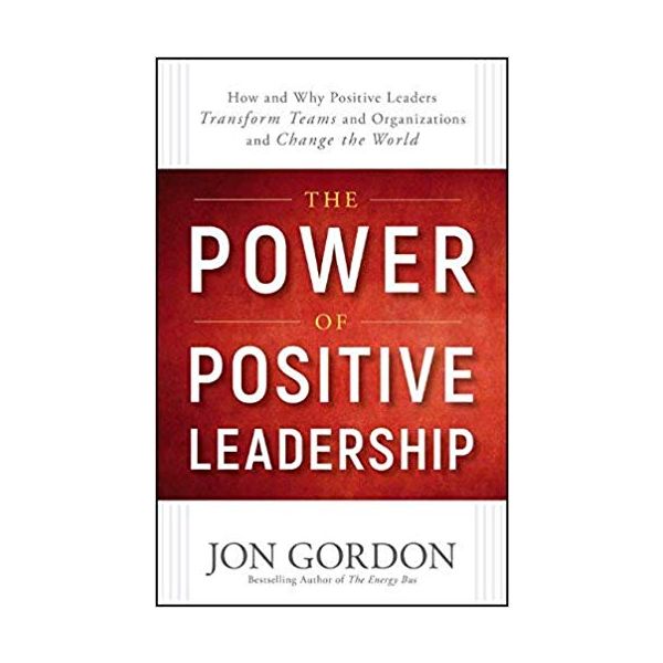 THE POWER OF POSITIVE LEADERSHIP