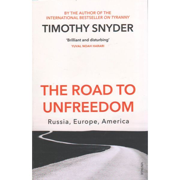 THE ROAD TO UNFREEDOM: Russia, Europe, America