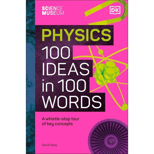 THE SCIENCE MUSEUM PHYSICS 100 IDEAS IN 100 WORDS