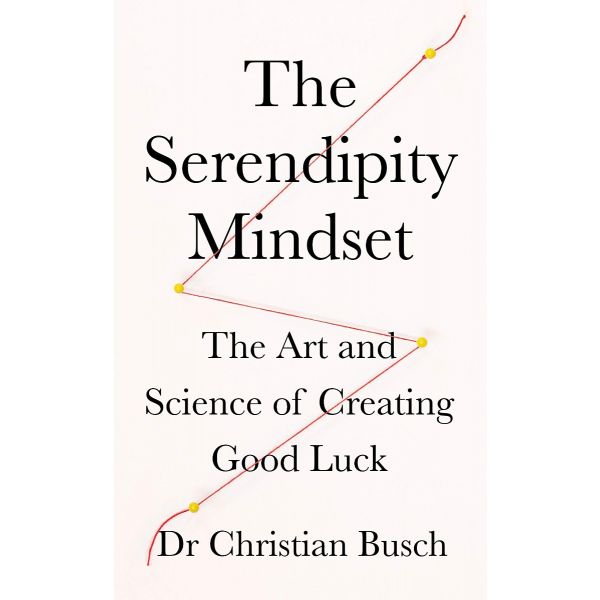 THE SERENDIPITY MINDSET : The Art and Science of Creating Good Luck