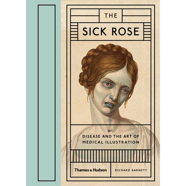 THE SICK ROSE: Оr Disease and the Art of Medical Illustration