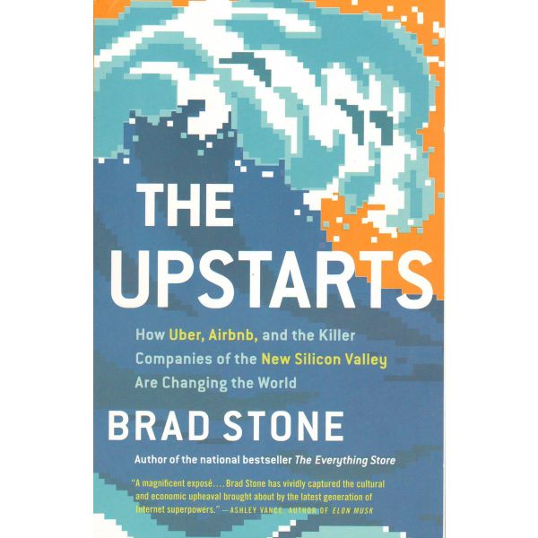 THE UPSTARTS: How Uber, Airbnb and the Killer Companies of the New Silicon Valley are Changing the World