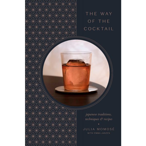 WAY OF THE COCKTAIL : Japanese Traditions, Techniques, and Recipes