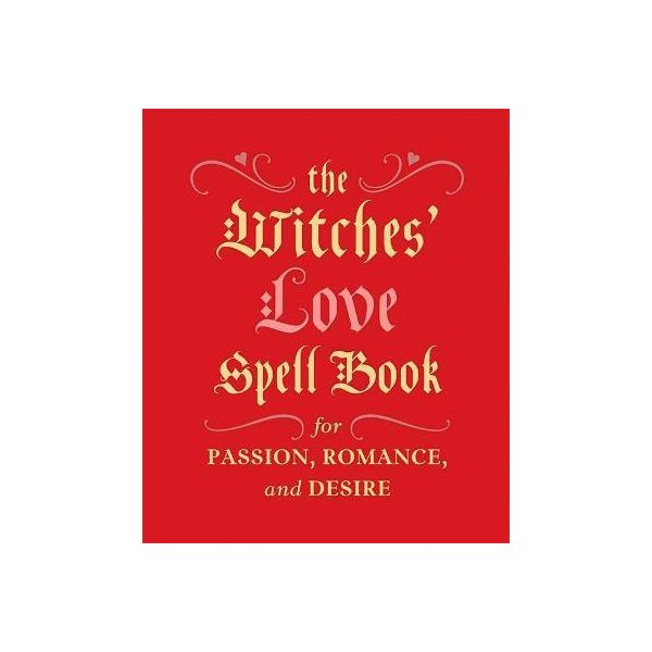 THE WITCHES` LOVE SPELL BOOK : For Passion, Romance, and Desire