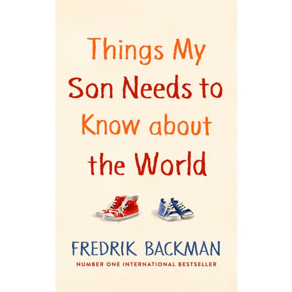 THINGS MY SON NEEDS TO KNOW ABOUT THE WORLD