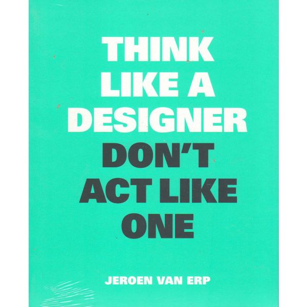 THINK LIKE A DESIGNER, DON`T ACT LIKE ONE