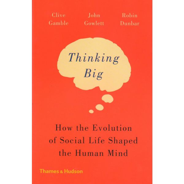 THINKING BIG: How the Evolution of Social Life Shaped the Human Mind