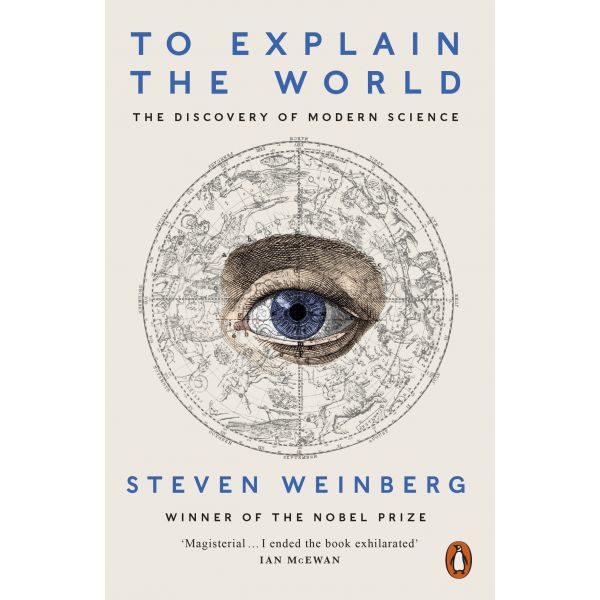 TO EXPLAIN THE WORLD: The Discovery of Modern Science