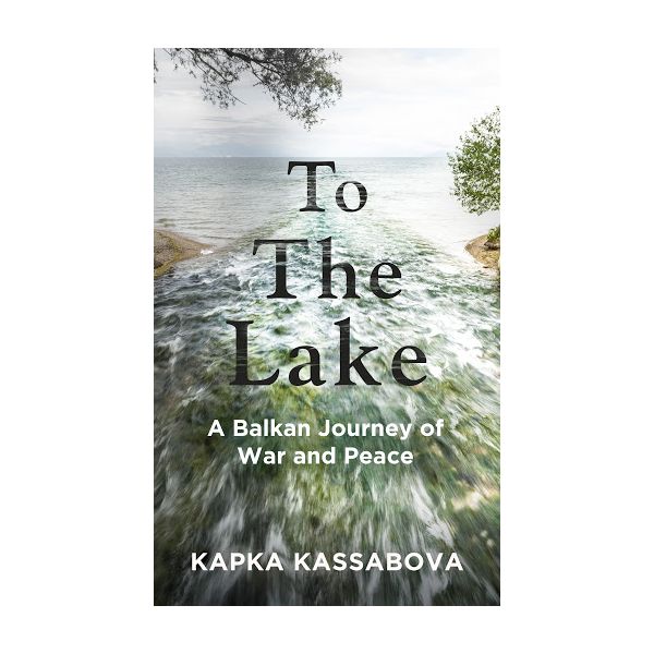 TO THE LAKE: A Balkan Journey of War and Peace