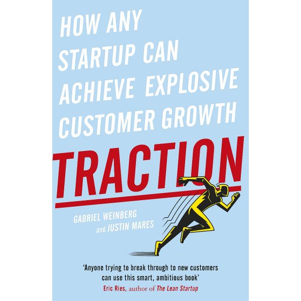 TRACTION : How Any Startup Can Achieve Explosive Customer Growth