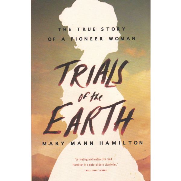 TRIALS OF THE EARTH: The True Story of a Pioneer Woman