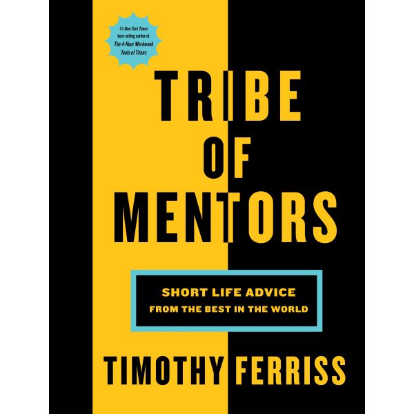 TRIBE OF MENTORS: Short Life Advice from the Best in the World