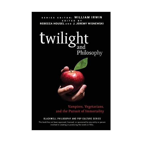 TWILIGHT AND PHILOSOPHY: Vampires, Vegetarians,