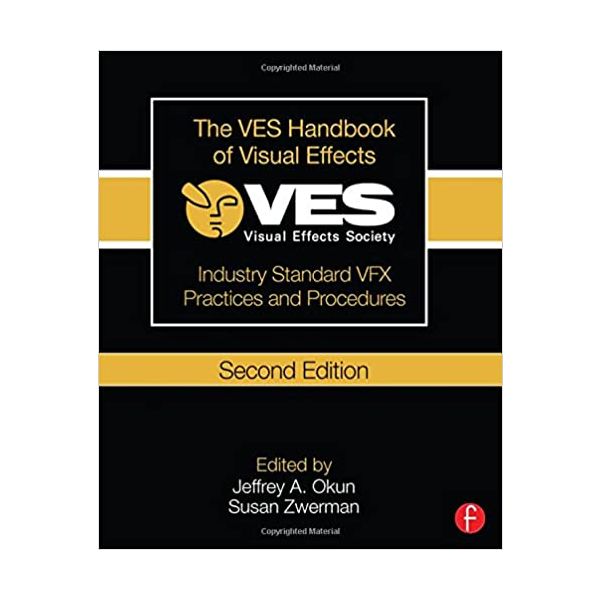 THE VES HANDBOOK OF VISUAL EFFECTS: Industry Standard VFX Practices and Procedures