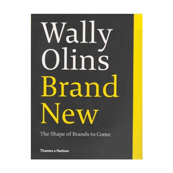WALLY OLINS: BRAND NEW: THE SHAPE OF BRANDS TO C