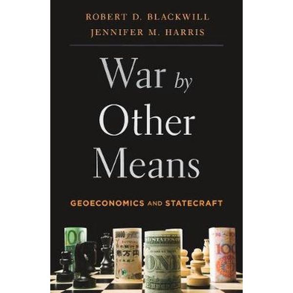 WAR BY OTHER MEANS : Geoeconomics and Statecraft