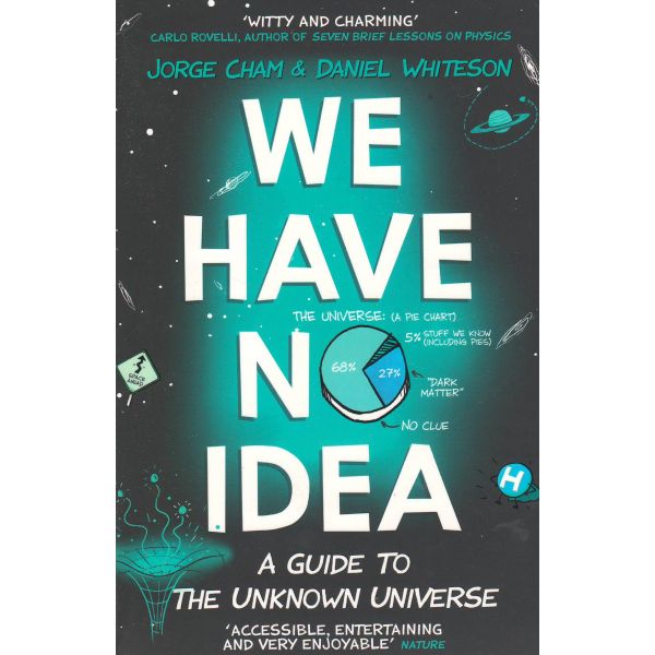 WE HAVE NO IDEA: A Guide to the Unknown Universe