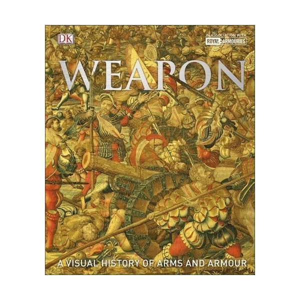WEAPON: A Visual History of Arms and Armour