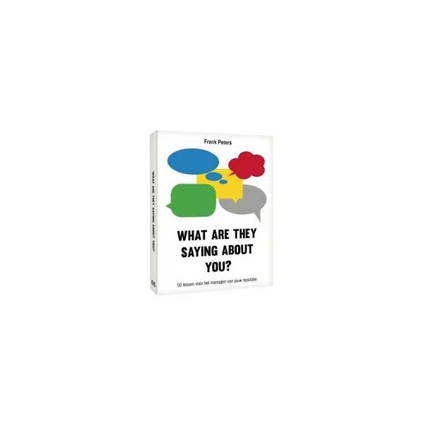 WHAT ARE THEY SAYING ABOUT YOU?: 50 Lessons to Manage Your Reputation