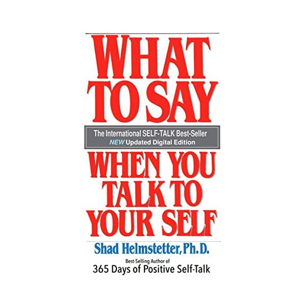 WHAT TO SAY WHEN YOU TALK TO YOURSELF