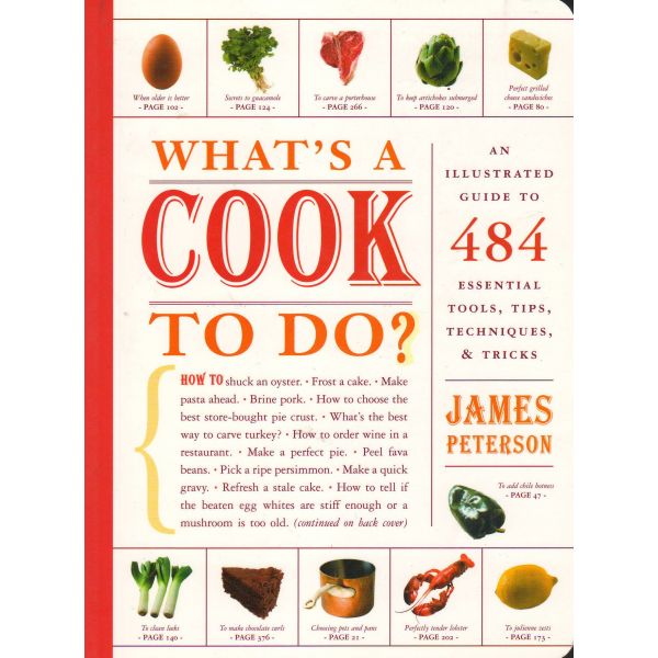 WHAT`S A COOK TO DO?: An Illustrated Guide to 484 Essential Tips, Techniques, and Tricks