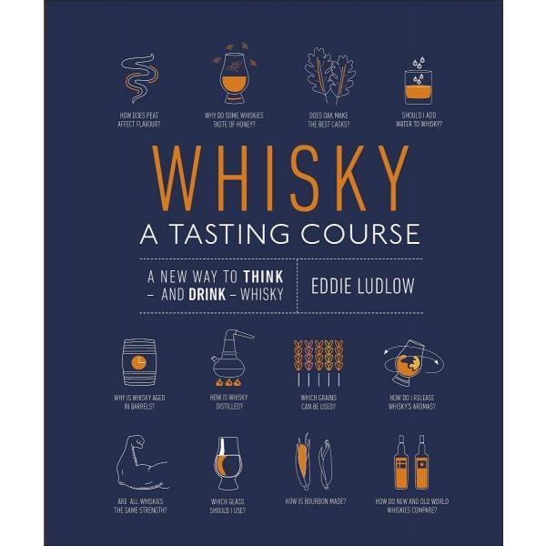 WHISKY A TASTING COURSE : A New Way to Think - and Drink - Whisky