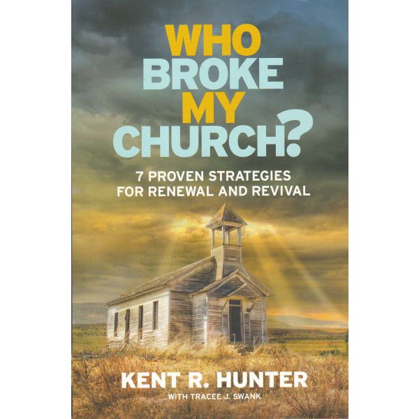 WHO BROKE MY CHURCH?: 7 Proven Strategies for Renewal and Revival
