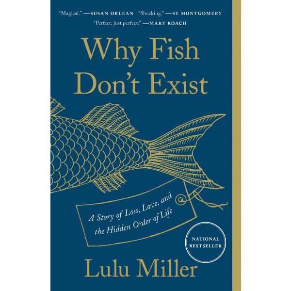 WHY FISH DON`T EXIST : A Story of Loss, Love, and the Hidden Order of Life