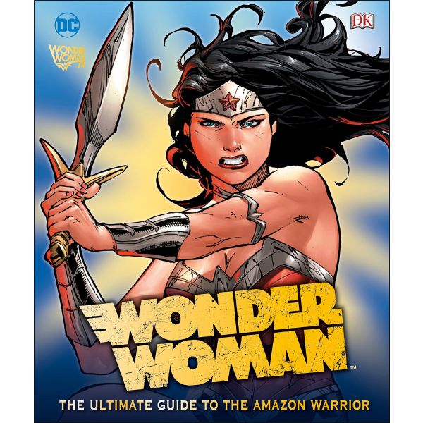 WONDER WOMAN: The Ultimate Guide To The Amazon Warrior
