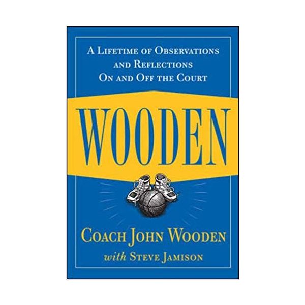 WOODEN: A Lifetime of Observations and Reflections On and Off the Court