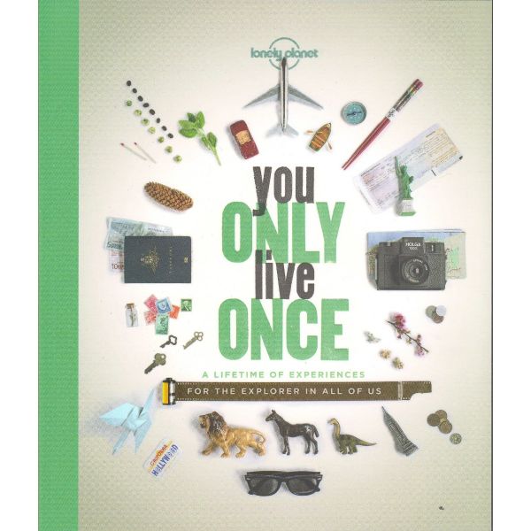 YOU ONLY LIVE ONCE: A Lifetime of Experiences for the Explorer in All of Us