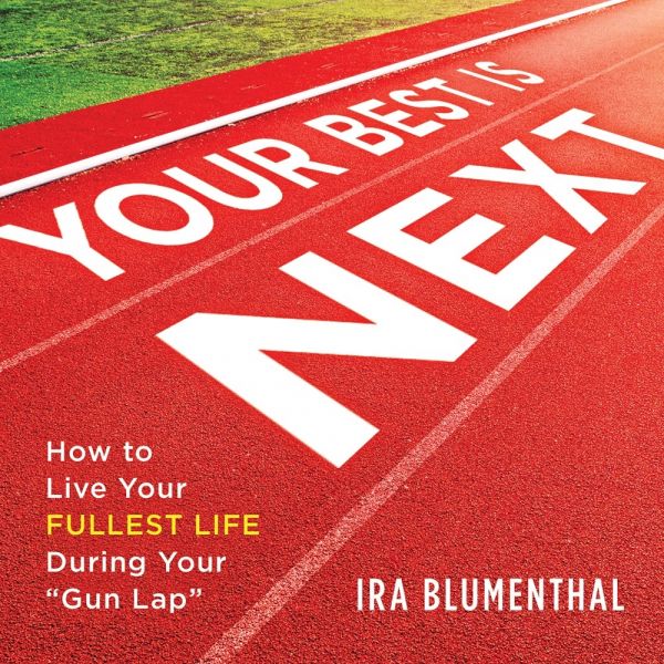 Your Best Is Next: How to Live Your Fullest Life During Your “Gun Lap“