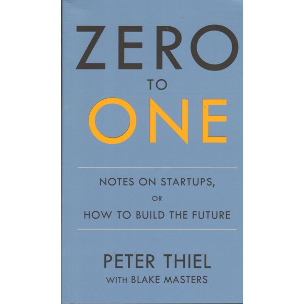 ZERO TO ONE: Notes on Start Ups, or How to Build the Future