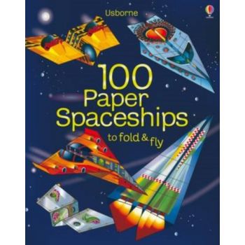 100 PAPER SPACESHIPS TO FOLD AND FLY