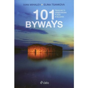 101 Byways. Traveling to Lesser-Known Places in Bulgaria