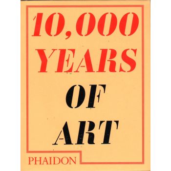 10,000 YEARS OF ART. (Phaidon Editors), “Phaidon
